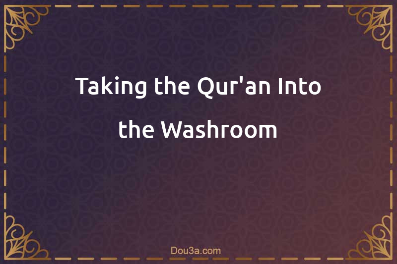 Taking the Qur'an Into the Washroom