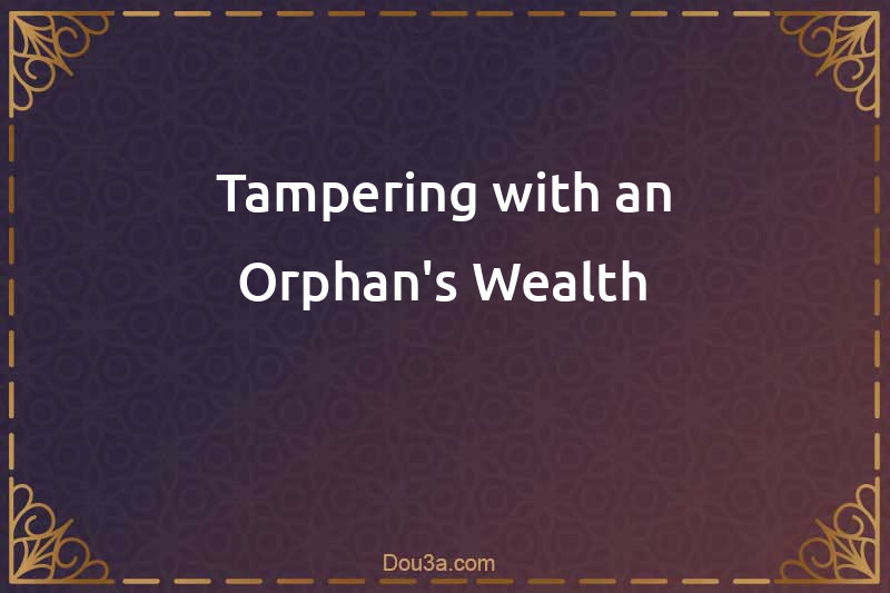 Tampering with an Orphan's Wealth