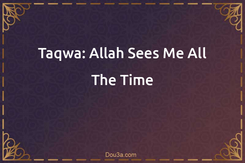 Taqwa: Allah Sees Me All The Time