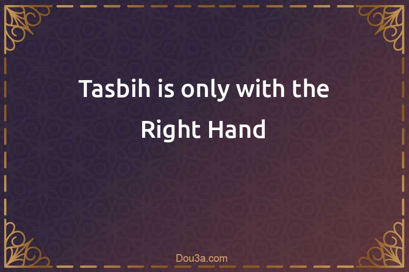 Tasbih is only with the Right Hand
