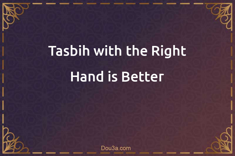 Tasbih with the Right Hand is Better