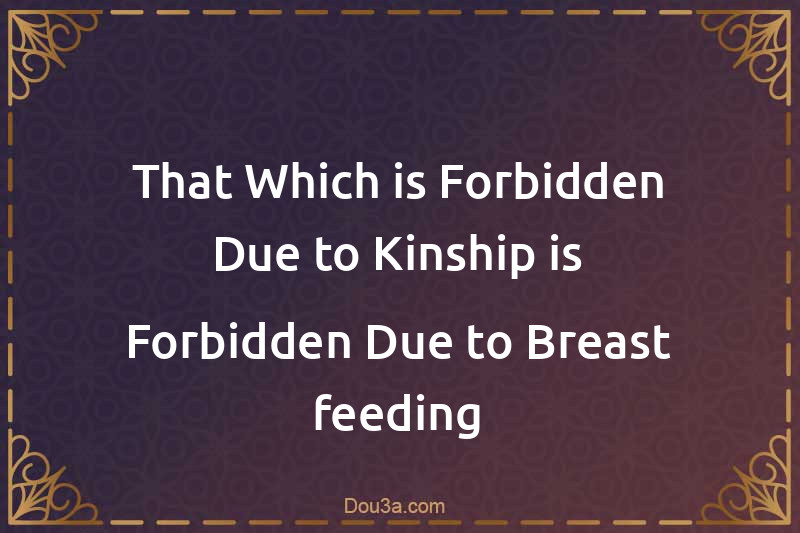 That Which is Forbidden Due to Kinship is Forbidden Due to Breast-feeding