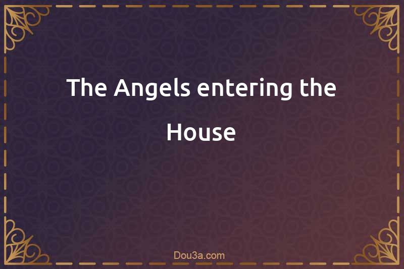 The Angels entering the House
