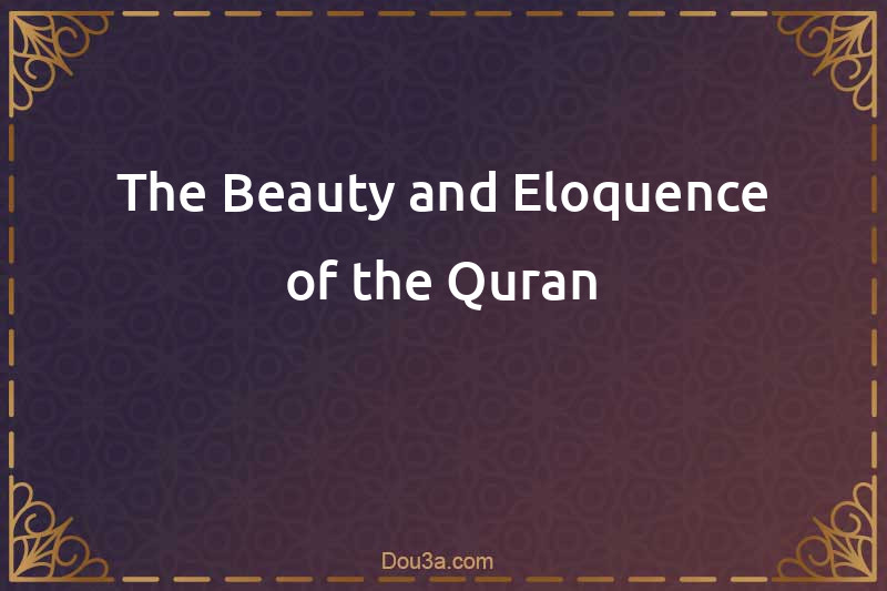 The Beauty and Eloquence of the Quran