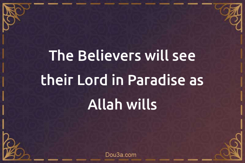 The Believers will see their Lord in Paradise as Allah wills