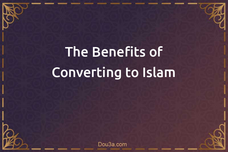 The Benefits of Converting to Islam