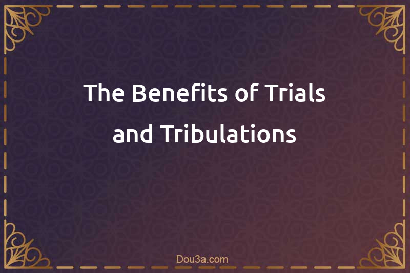 The Benefits of Trials and Tribulations