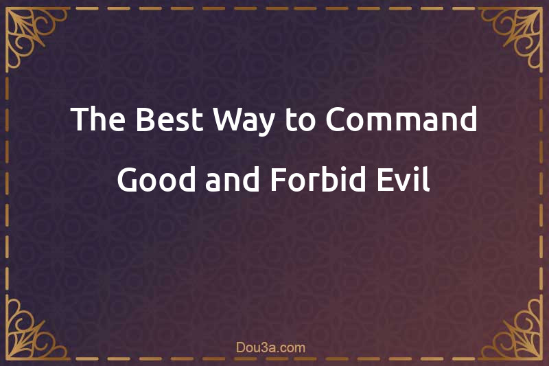 The Best Way to Command Good and Forbid Evil