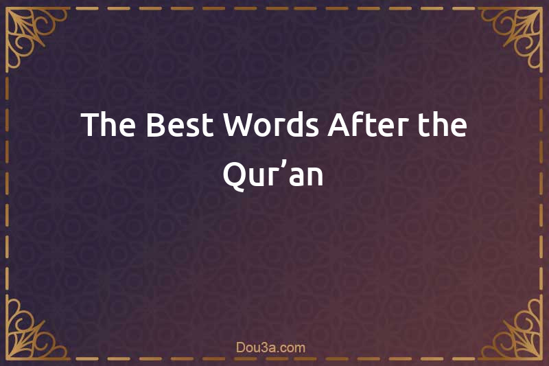 The Best Words After the Qur’an