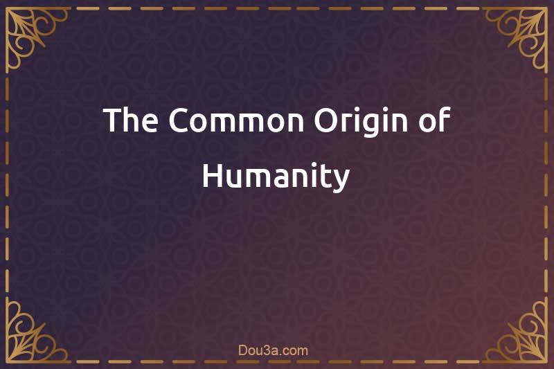 The Common Origin of Humanity