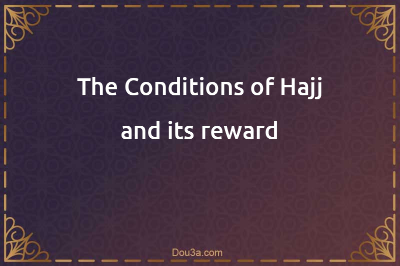 The Conditions of Hajj and its reward