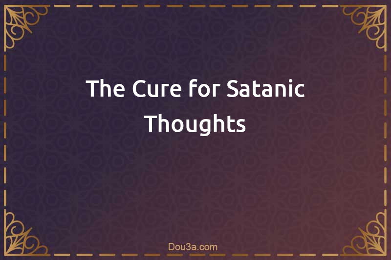 The Cure for Satanic Thoughts