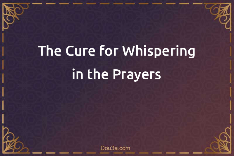 The Cure for Whispering in the Prayers