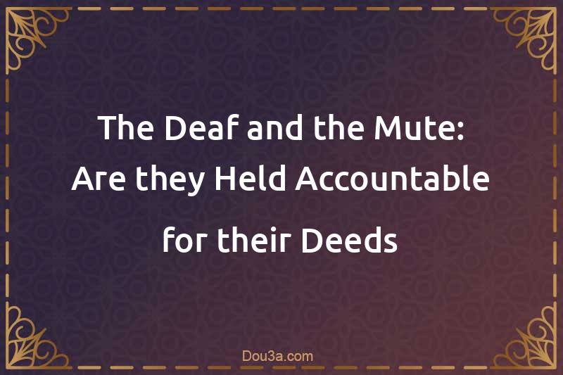 The Deaf and the Mute: Are they Held Accountable for their Deeds