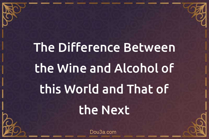 The Difference Between the Wine and Alcohol of this World and That of the Next
