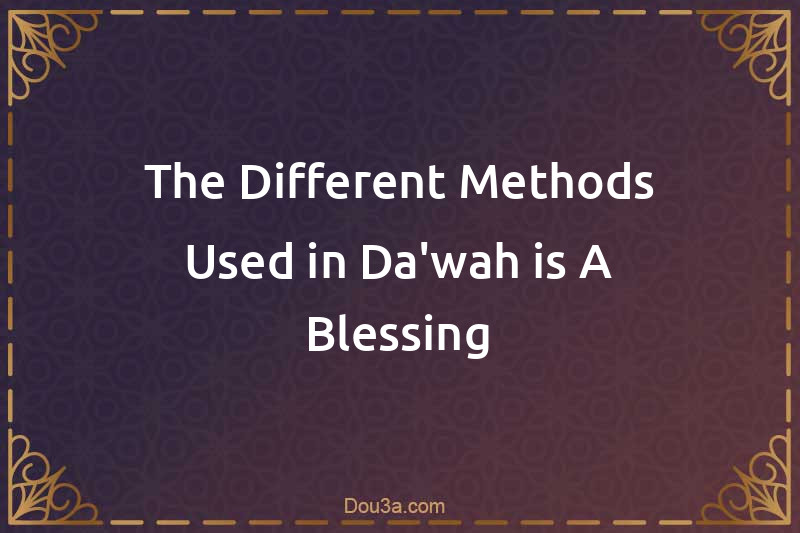 The Different Methods Used in Da'wah is A Blessing