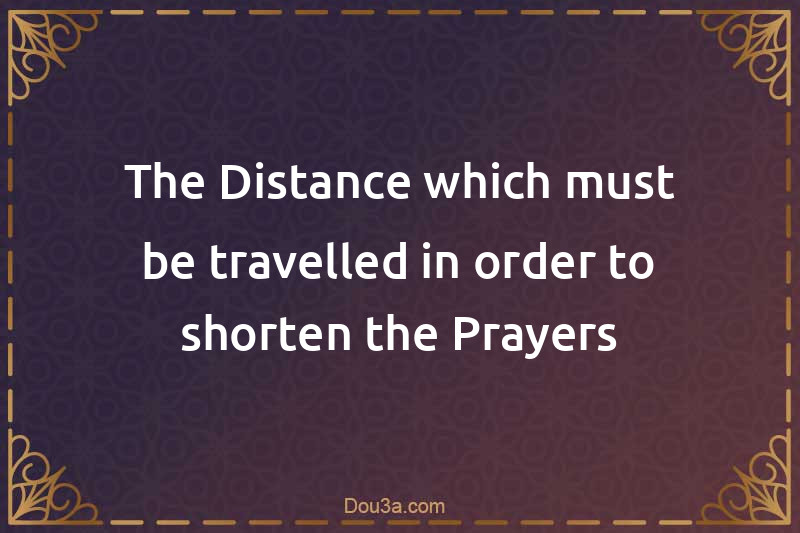 The Distance which must be travelled in order to shorten the Prayers