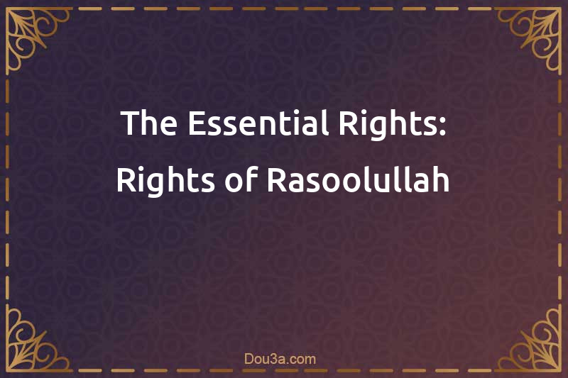 The Essential Rights: Rights of Rasoolullah