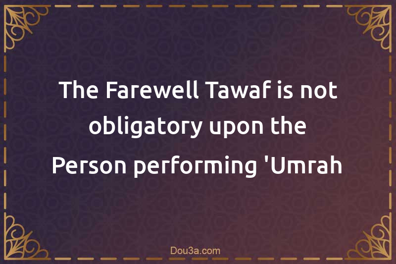 The Farewell Tawaf is not obligatory upon the Person performing 'Umrah