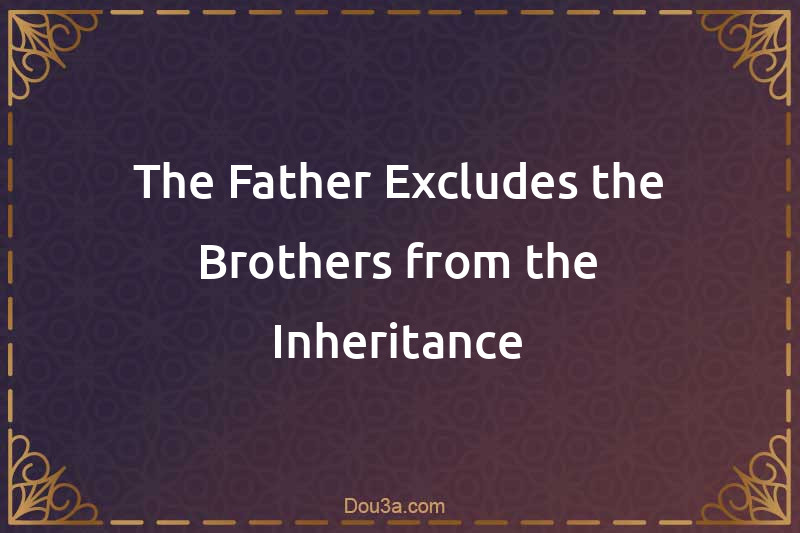 The Father Excludes the Brothers from the Inheritance