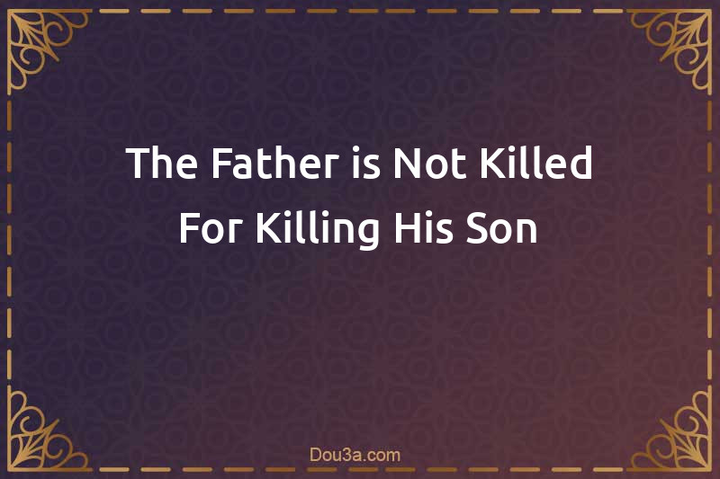 The Father is Not Killed For Killing His Son