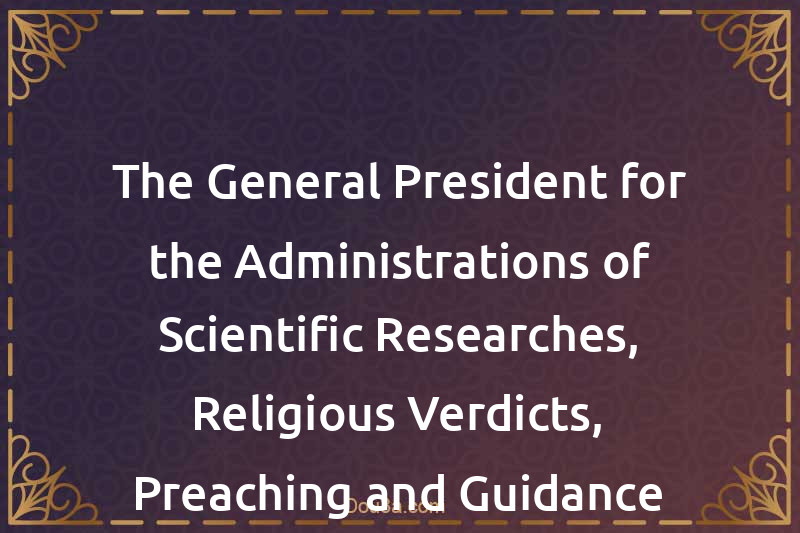 The General President for the Administrations of Scientific Researches, Religious Verdicts, Preaching and Guidance