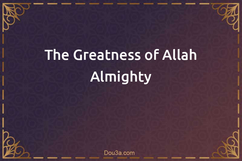 The Greatness of Allah Almighty