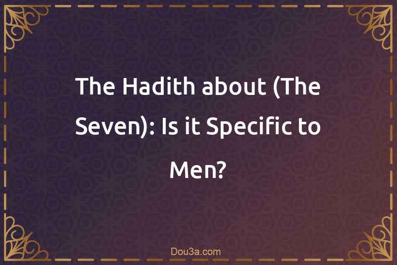 The Hadith about (The Seven): Is it Specific to Men?