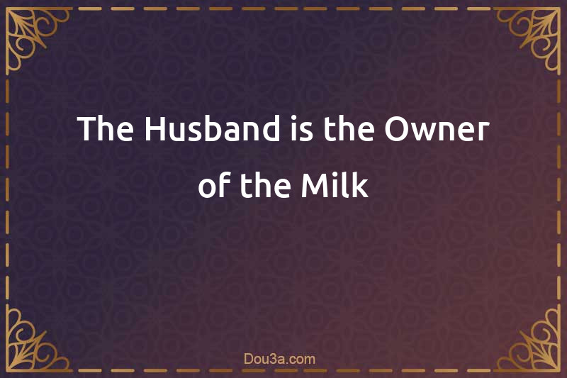 The Husband is the Owner of the Milk