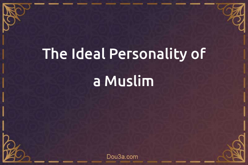 The Ideal Personality of a Muslim