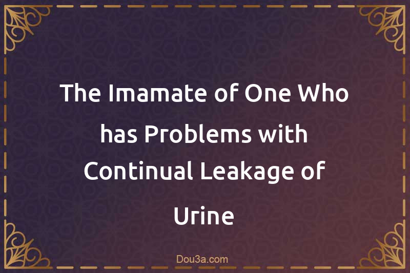 The Imamate of One Who has Problems with Continual Leakage of Urine