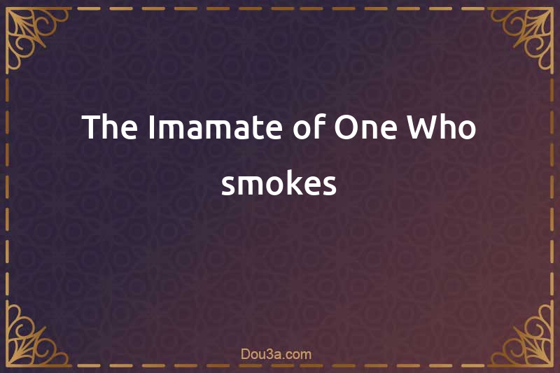 The Imamate of One Who smokes