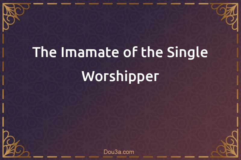 The Imamate of the Single Worshipper