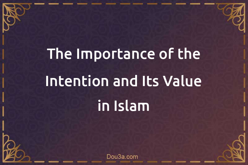 The Importance of the Intention and Its Value in Islam