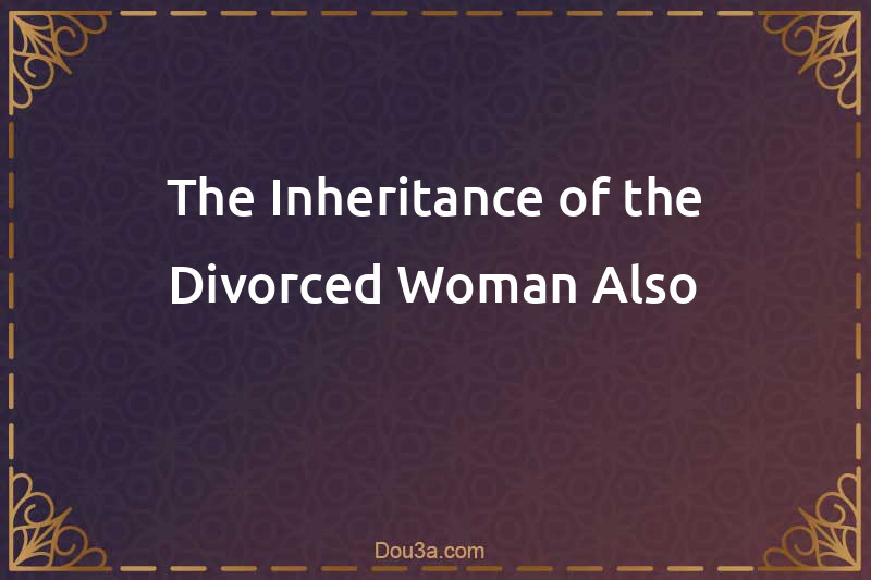 The Inheritance of the Divorced Woman Also
