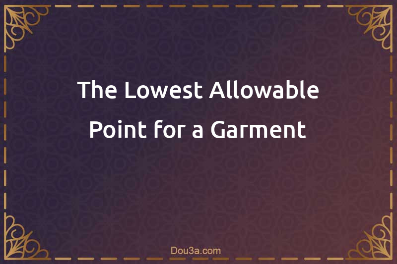 The Lowest Allowable Point for a Garment