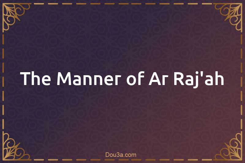 The Manner of Ar-Raj'ah