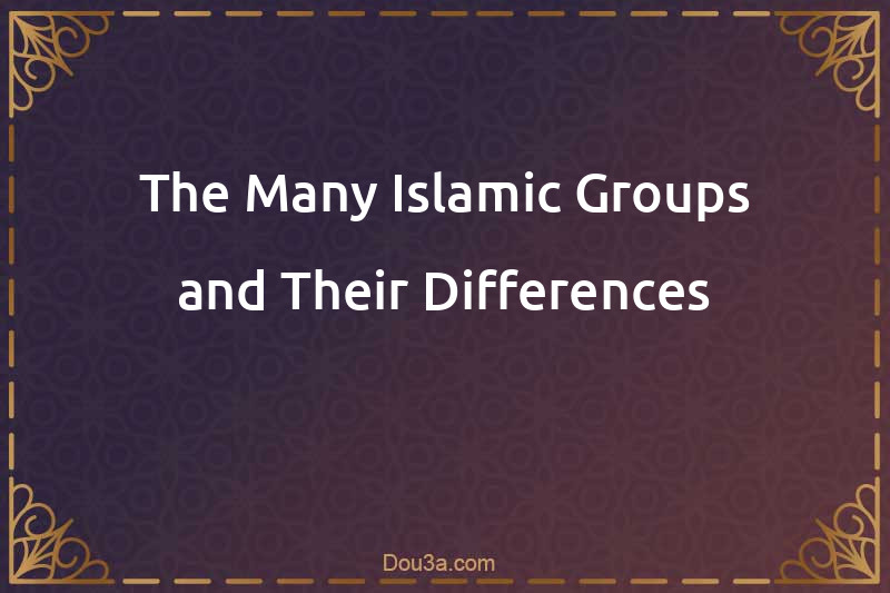 The Many Islamic Groups and Their Differences