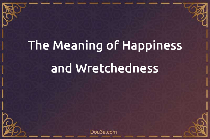 The Meaning of Happiness and Wretchedness