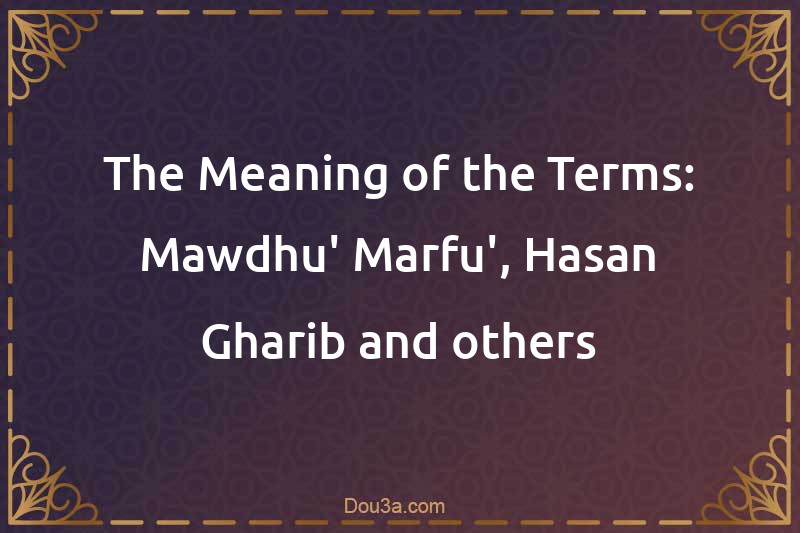 The Meaning of the Terms: Mawdhu' Marfu', Hasan Gharib and others