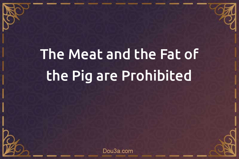 The Meat and the Fat of the Pig are Prohibited