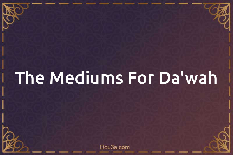 The Mediums For Da'wah