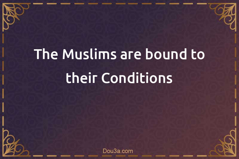The Muslims are bound to their Conditions