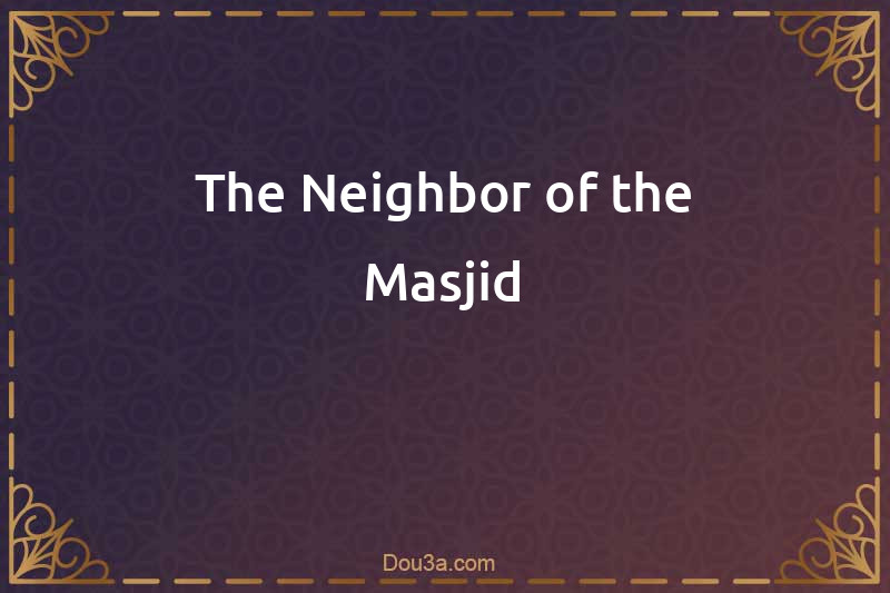 The Neighbor of the Masjid