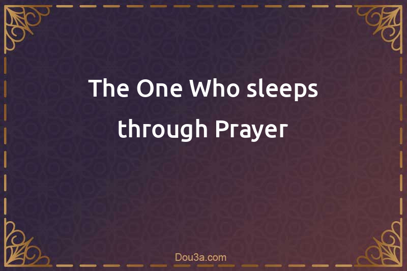 The One Who sleeps through Prayer