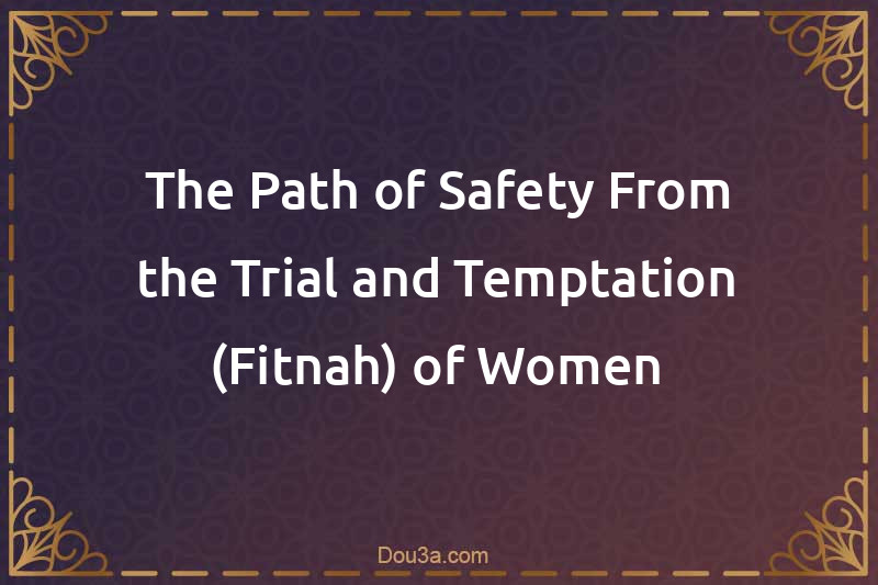 The Path of Safety From the Trial and Temptation (Fitnah) of Women
