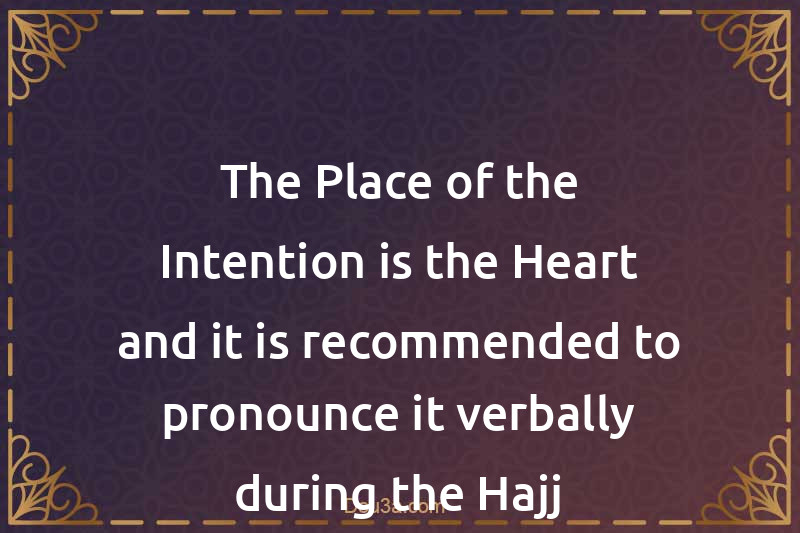 The Place of the Intention is the Heart and it is recommended to pronounce it verbally during the Hajj