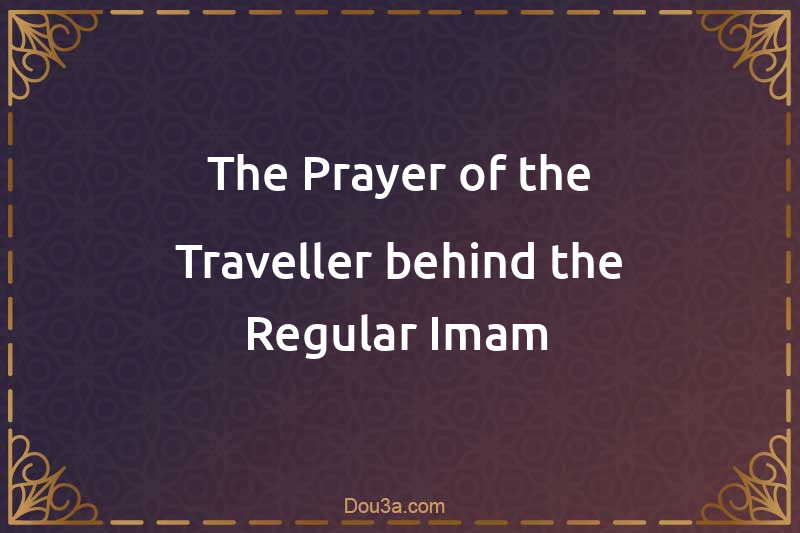 The Prayer of the Traveller behind the Regular Imam