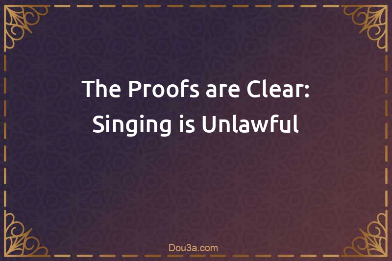 The Proofs are Clear: Singing is Unlawful