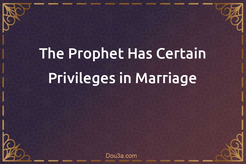 The Prophet Has Certain Privileges in Marriage